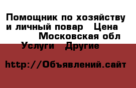 Помощник по хозяйству и личный повар › Цена ­ 60 000 - Московская обл. Услуги » Другие   